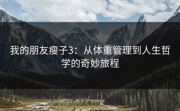 我的朋友瘦子3：从体重管理到人生哲学的奇妙旅程
